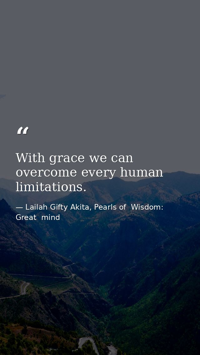 With grace we can overcome every human limitations. — Lailah Gifty Akita, Pearls of  Wisdom: Great  mind
