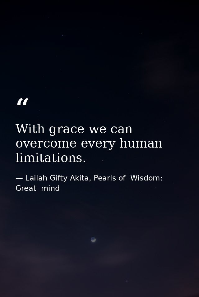With grace we can overcome every human limitations. — Lailah Gifty Akita, Pearls of  Wisdom: Great  mind