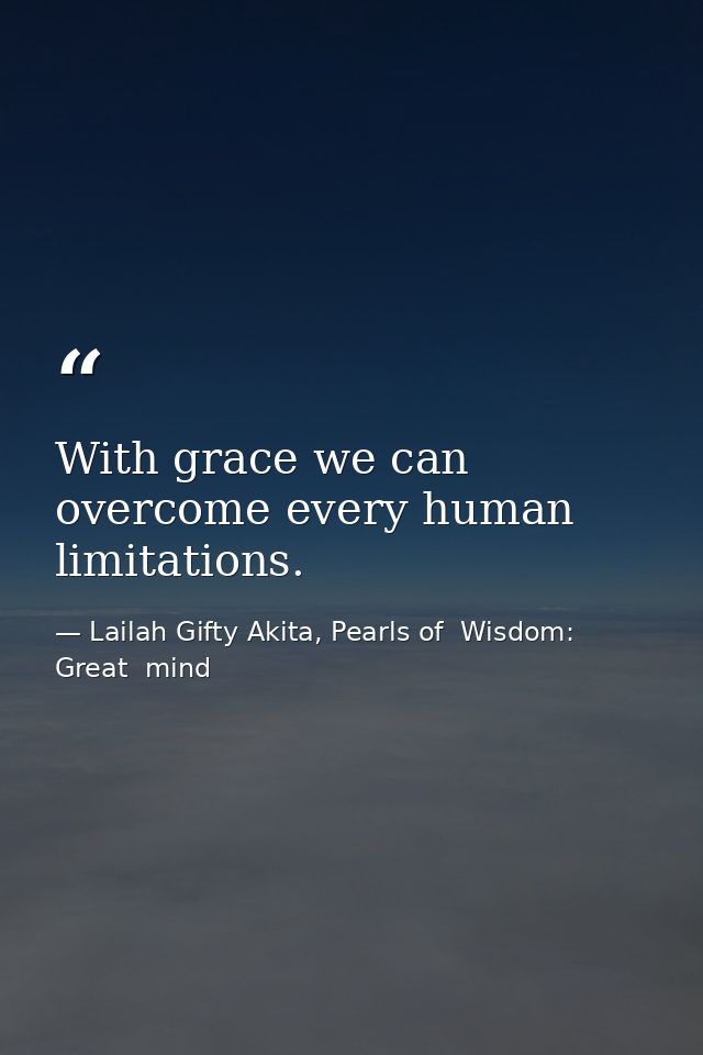 With grace we can overcome every human limitations. — Lailah Gifty Akita, Pearls of  Wisdom: Great  mind