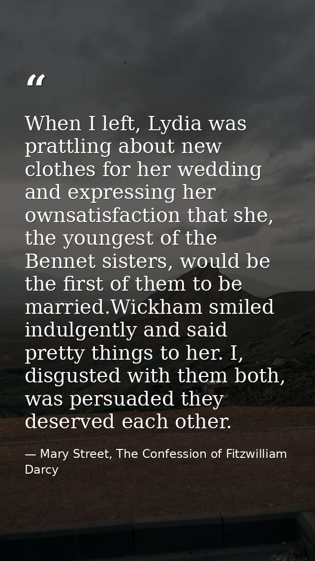 When I left, Lydia was prattling about new clothes for her wedding and expressing her ownsatisfaction that she, the youn — Mary Street, The Confession of Fitzwilliam Darcy