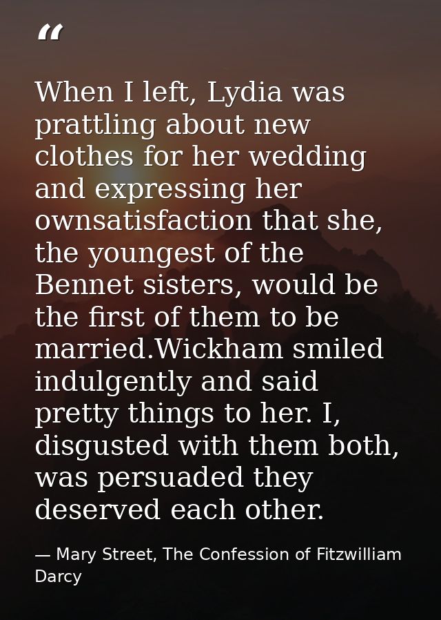 When I left, Lydia was prattling about new clothes for her wedding and expressing her ownsatisfaction that she, the youn — Mary Street, The Confession of Fitzwilliam Darcy