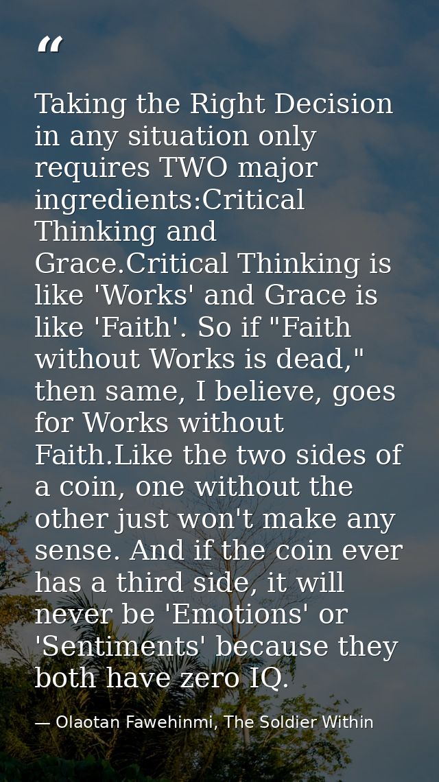 Taking the Right Decision in any situation only requires TWO major ingredients:Critical Thinking and Grace.Critical Thin — Olaotan Fawehinmi, The Soldier Within