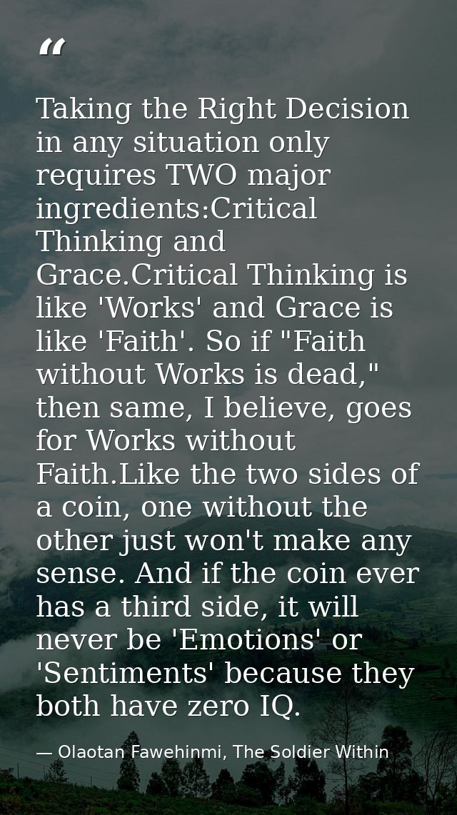 Taking the Right Decision in any situation only requires TWO major ingredients:Critical Thinking and Grace.Critical Thin — Olaotan Fawehinmi, The Soldier Within