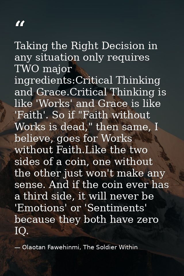 Taking the Right Decision in any situation only requires TWO major ingredients:Critical Thinking and Grace.Critical Thin — Olaotan Fawehinmi, The Soldier Within