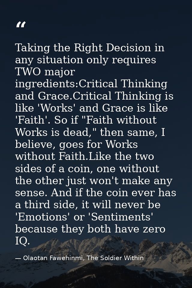 Taking the Right Decision in any situation only requires TWO major ingredients:Critical Thinking and Grace.Critical Thin — Olaotan Fawehinmi, The Soldier Within