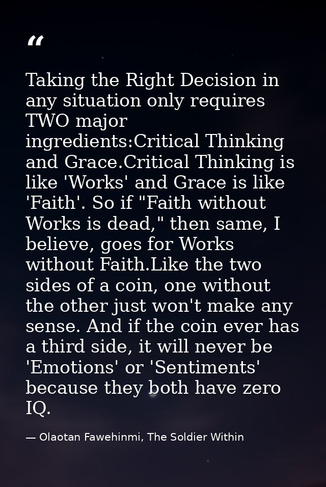 Taking the Right Decision in any situation only requires TWO major ingredients:Critical Thinking and Grace.Critical Thin — Olaotan Fawehinmi, The Soldier Within