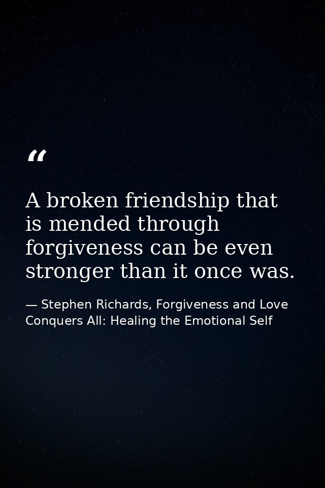 A broken friendship that is mended through forgiveness can be even stronger than it once was. — Stephen Richards, Forgiveness and Love Conquers All: Healing the Emotional Self