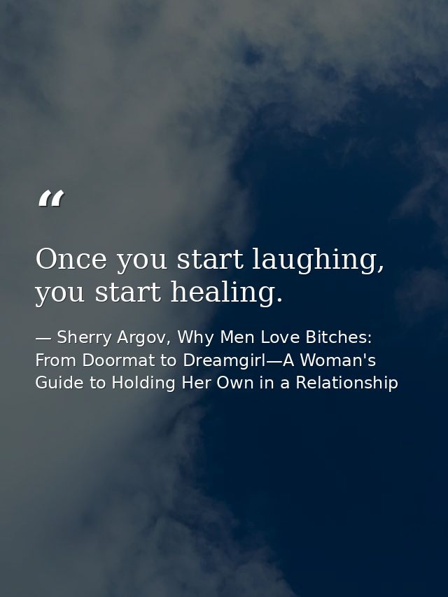 Once you start laughing, you start healing. — Sherry Argov, Why Men Love Bitches: From Doormat to Dreamgirl—A Woman's Guide to Holding Her Own in a Relationship