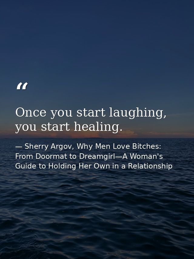 Once you start laughing, you start healing. — Sherry Argov, Why Men Love Bitches: From Doormat to Dreamgirl—A Woman's Guide to Holding Her Own in a Relationship