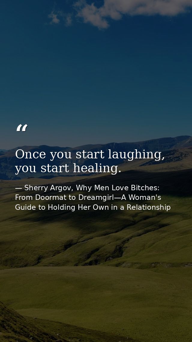 Once you start laughing, you start healing. — Sherry Argov, Why Men Love Bitches: From Doormat to Dreamgirl—A Woman's Guide to Holding Her Own in a Relationship