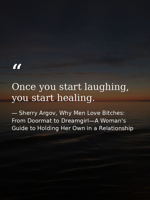Once you start laughing, you start healing. — Sherry Argov, Why Men Love Bitches: From Doormat to Dreamgirl—A Woman's Guide to Holding Her Own in a Relationship