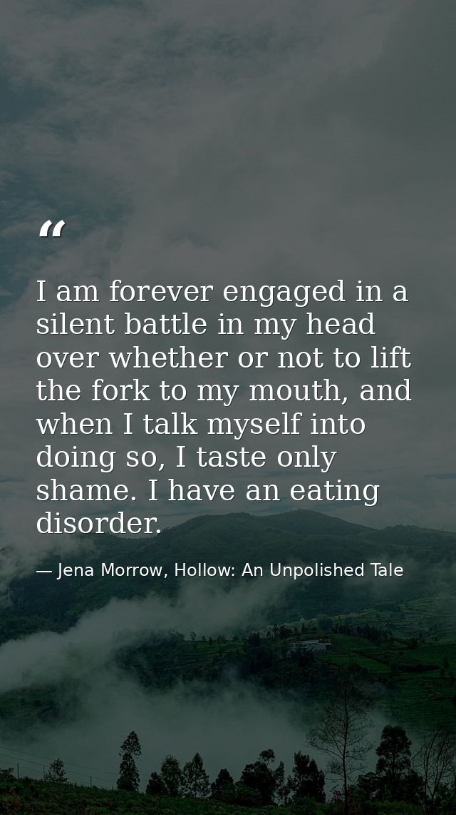 I am forever engaged in a silent battle in my head over whether or not to lift the fork to my mouth, and when I talk mys — Jena Morrow, Hollow: An Unpolished Tale