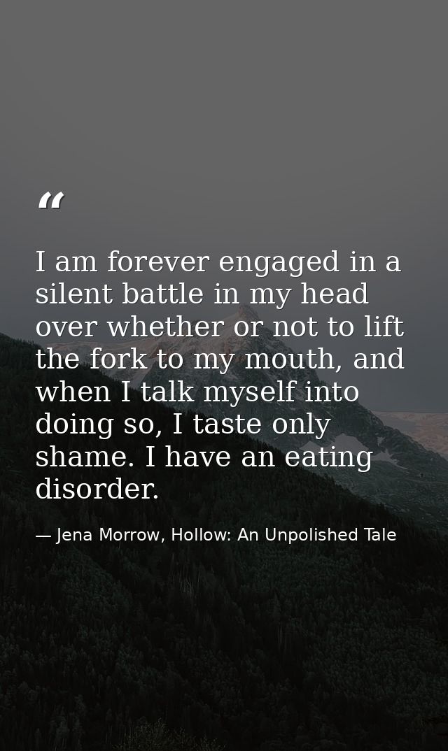 I am forever engaged in a silent battle in my head over whether or not to lift the fork to my mouth, and when I talk mys — Jena Morrow, Hollow: An Unpolished Tale