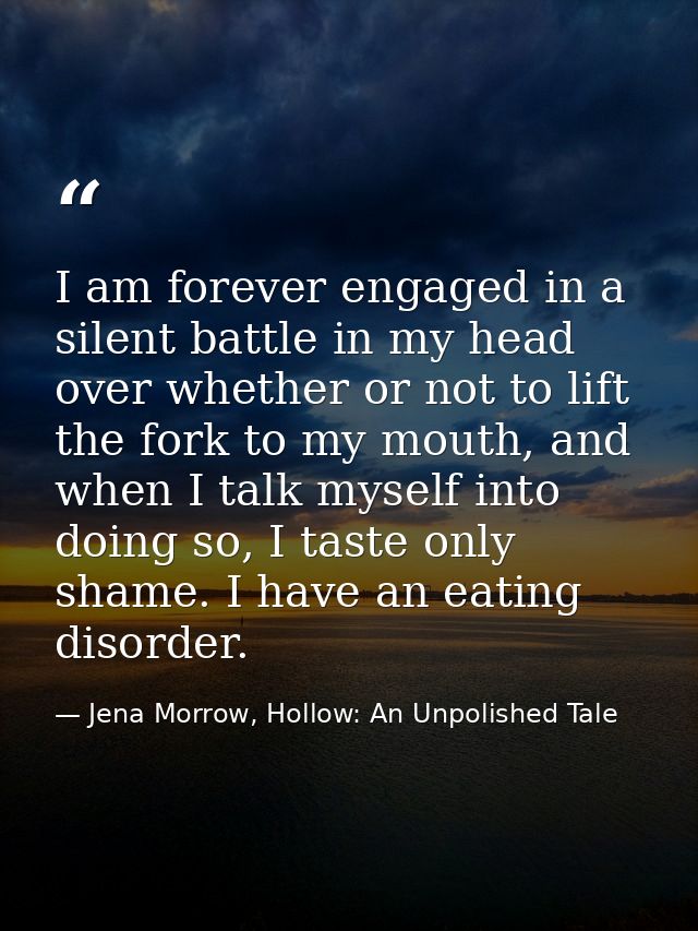 I am forever engaged in a silent battle in my head over whether or not to lift the fork to my mouth, and when I talk mys — Jena Morrow, Hollow: An Unpolished Tale