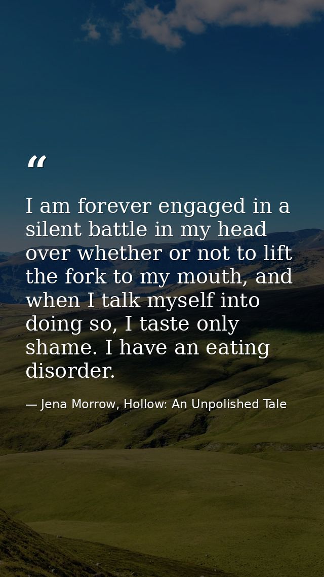 I am forever engaged in a silent battle in my head over whether or not to lift the fork to my mouth, and when I talk mys — Jena Morrow, Hollow: An Unpolished Tale