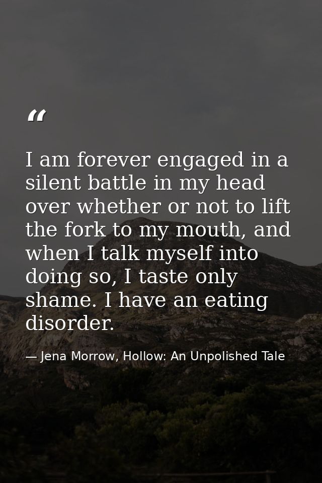 I am forever engaged in a silent battle in my head over whether or not to lift the fork to my mouth, and when I talk mys — Jena Morrow, Hollow: An Unpolished Tale