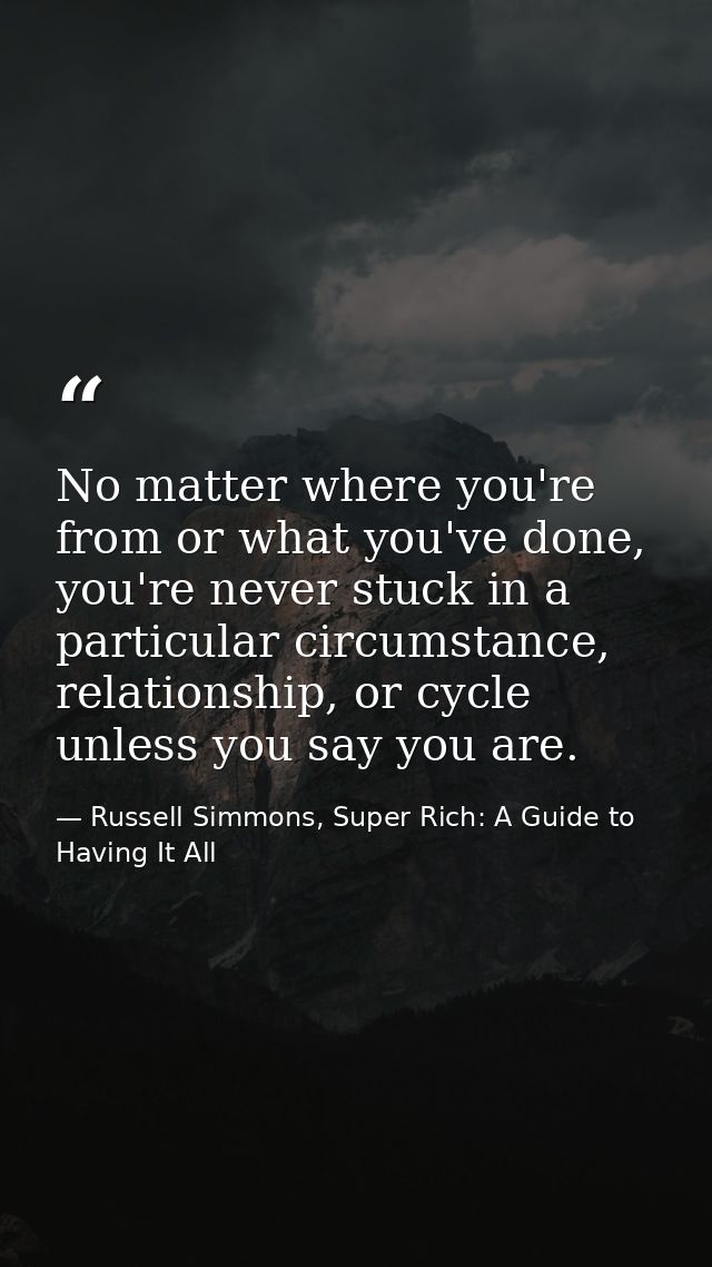No matter where you're from or what you've done, you're never stuck in a particular circumstance, relationship, or cycle — Russell Simmons, Super Rich: A Guide to Having It All