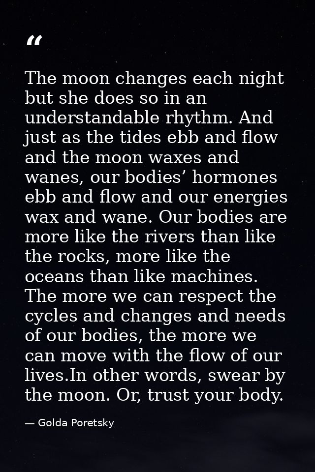 The moon changes each night but she does so in an understandable rhythm. And just as the tides ebb and flow and the moon — Golda Poretsky