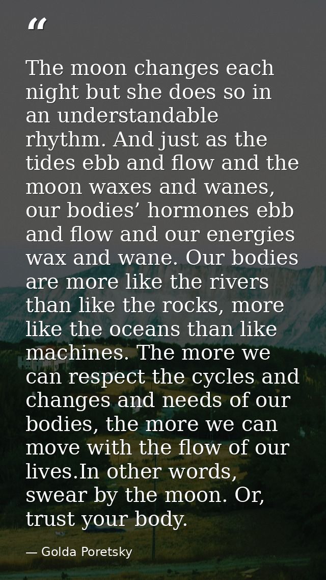 The moon changes each night but she does so in an understandable rhythm. And just as the tides ebb and flow and the moon — Golda Poretsky