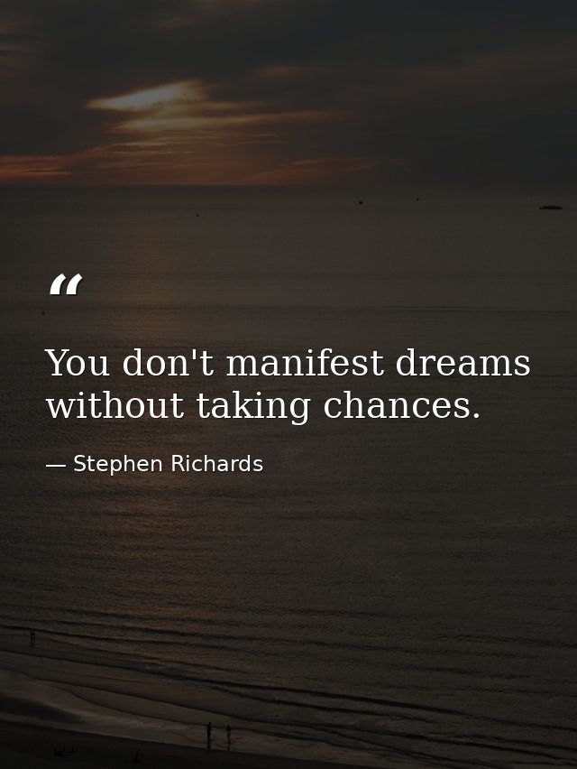 You don't manifest dreams without taking chances. — Stephen Richards