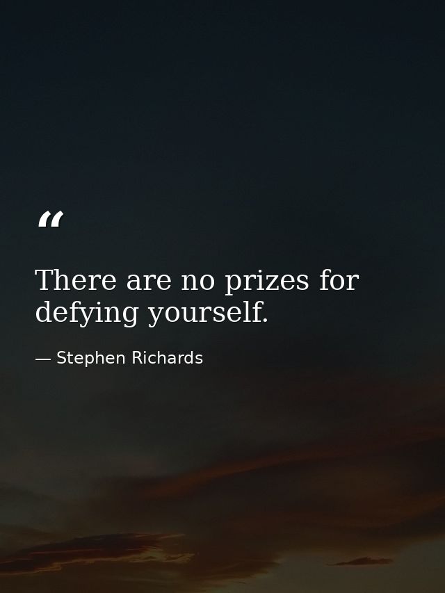 There are no prizes for defying yourself. — Stephen Richards