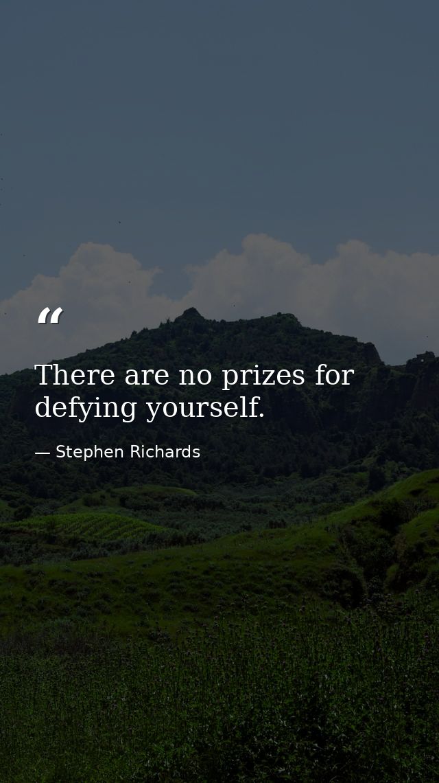 There are no prizes for defying yourself. — Stephen Richards