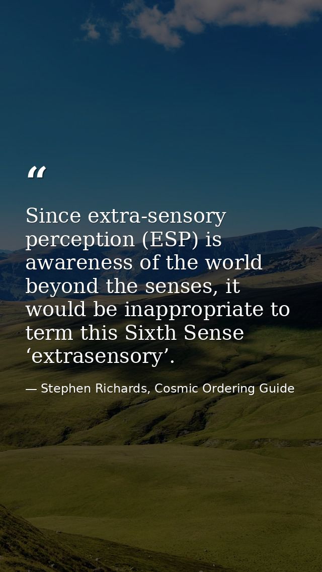 Since extra-sensory perception (ESP) is awareness of the world beyond the senses, it would be inappropriate to term this — Stephen Richards, Cosmic Ordering Guide