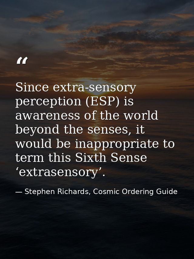 Since extra-sensory perception (ESP) is awareness of the world beyond the senses, it would be inappropriate to term this — Stephen Richards, Cosmic Ordering Guide