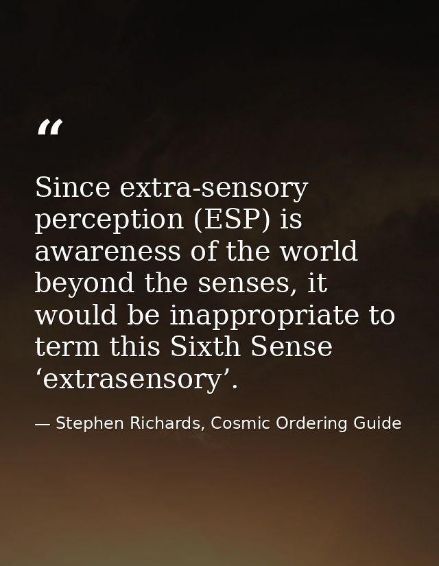 Since extra-sensory perception (ESP) is awareness of the world beyond the senses, it would be inappropriate to term this — Stephen Richards, Cosmic Ordering Guide