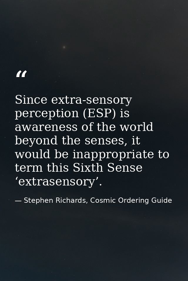 Since extra-sensory perception (ESP) is awareness of the world beyond the senses, it would be inappropriate to term this — Stephen Richards, Cosmic Ordering Guide