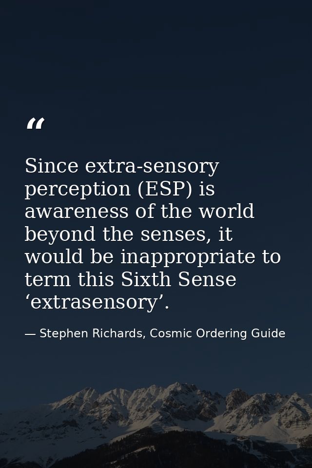 Since extra-sensory perception (ESP) is awareness of the world beyond the senses, it would be inappropriate to term this — Stephen Richards, Cosmic Ordering Guide