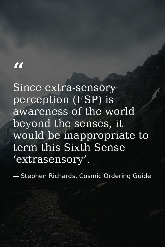 Since extra-sensory perception (ESP) is awareness of the world beyond the senses, it would be inappropriate to term this — Stephen Richards, Cosmic Ordering Guide