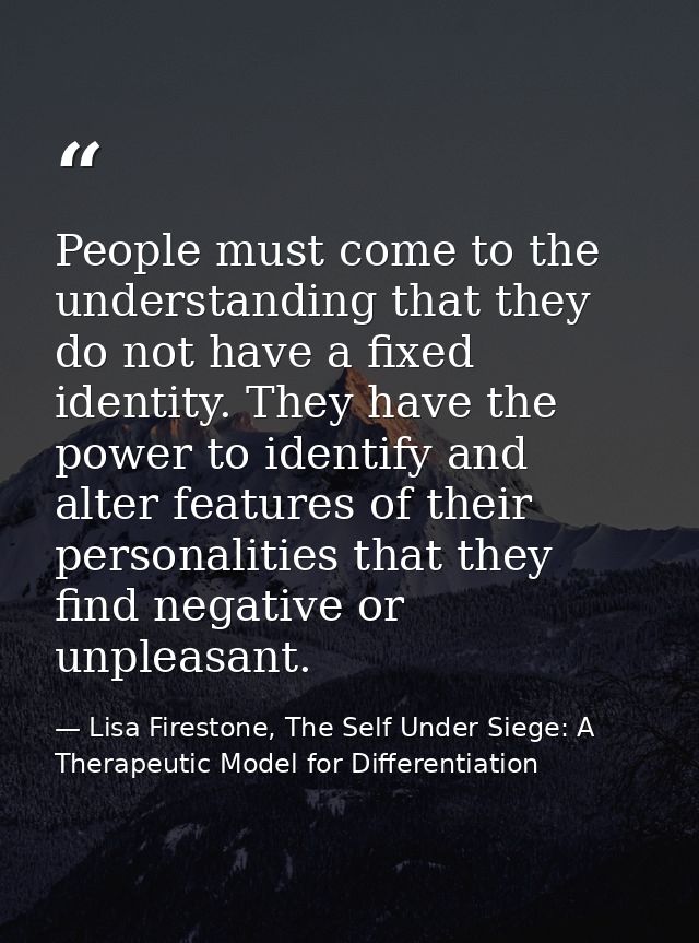 People must come to the understanding that they do not have a fixed identity. They have the power to identify and alter  — Lisa Firestone, The Self Under Siege: A Therapeutic Model for Differentiation