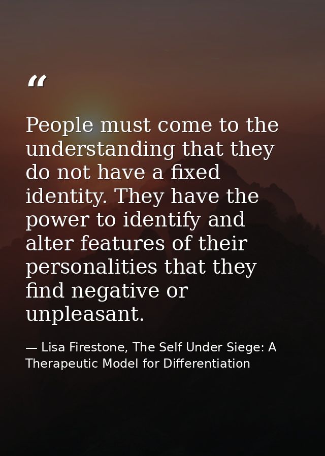 People must come to the understanding that they do not have a fixed identity. They have the power to identify and alter  — Lisa Firestone, The Self Under Siege: A Therapeutic Model for Differentiation