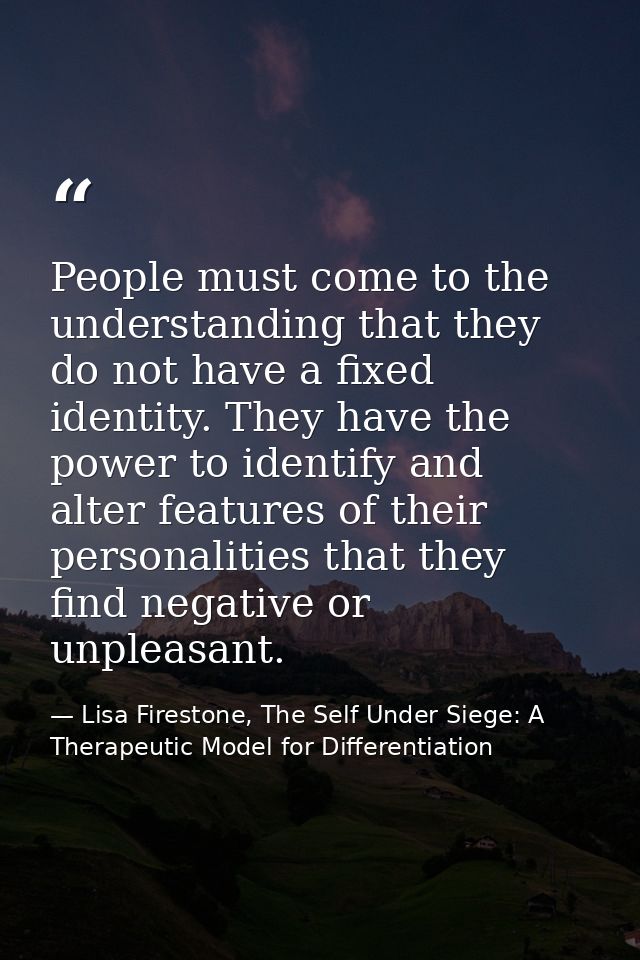 People must come to the understanding that they do not have a fixed identity. They have the power to identify and alter  — Lisa Firestone, The Self Under Siege: A Therapeutic Model for Differentiation