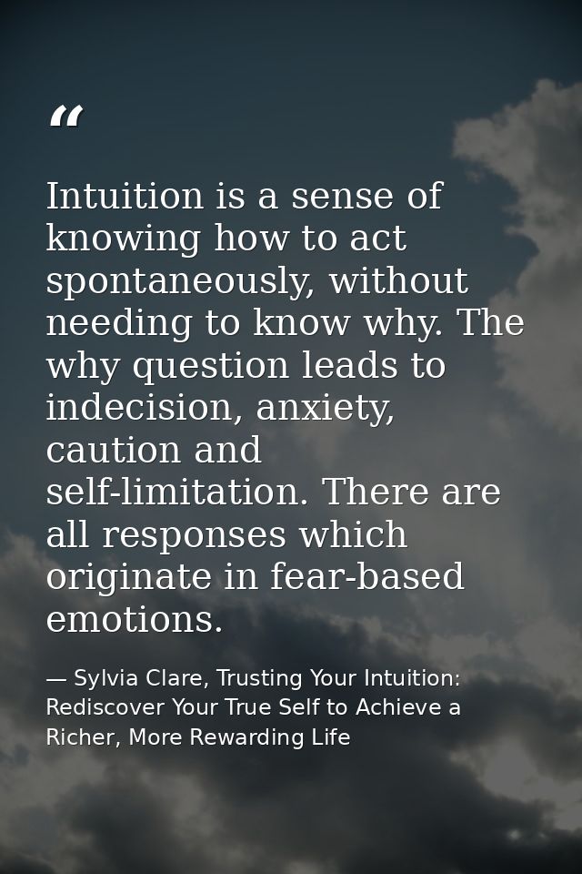 Intuition is a sense of knowing how to act spontaneously, without needing to know why. The why question leads to indecis — Sylvia Clare, Trusting Your Intuition: Rediscover Your True Self to Achieve a Richer, More Rewarding Life
