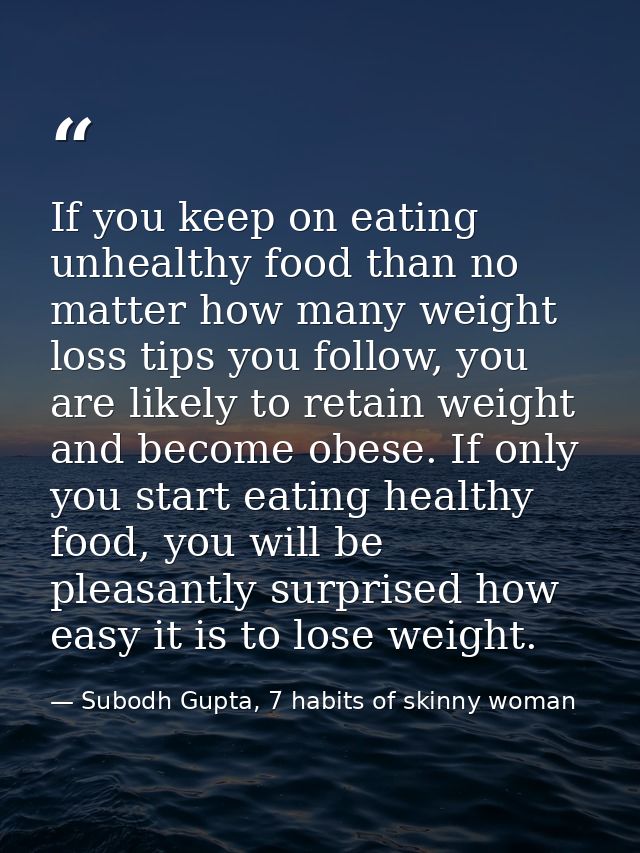 If you keep on eating unhealthy food than no matter how many weight loss tips you follow, you are likely to retain weigh — Subodh Gupta, 7 habits of skinny woman