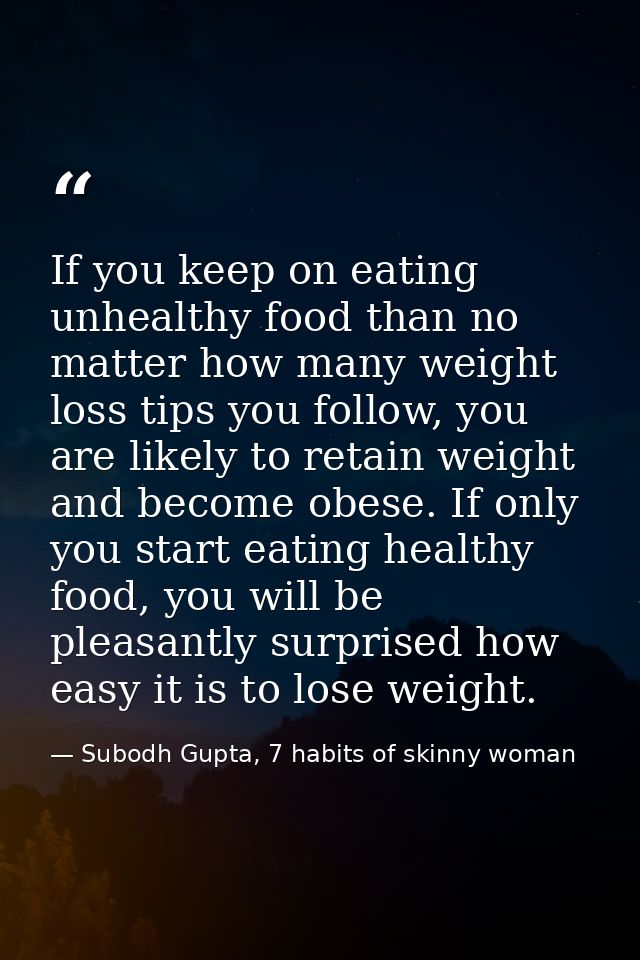 If you keep on eating unhealthy food than no matter how many weight loss tips you follow, you are likely to retain weigh — Subodh Gupta, 7 habits of skinny woman
