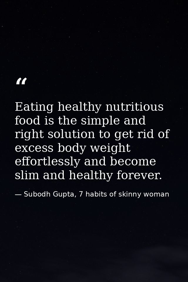 Eating healthy nutritious food is the simple and right solution to get rid of excess body weight effortlessly and become — Subodh Gupta, 7 habits of skinny woman