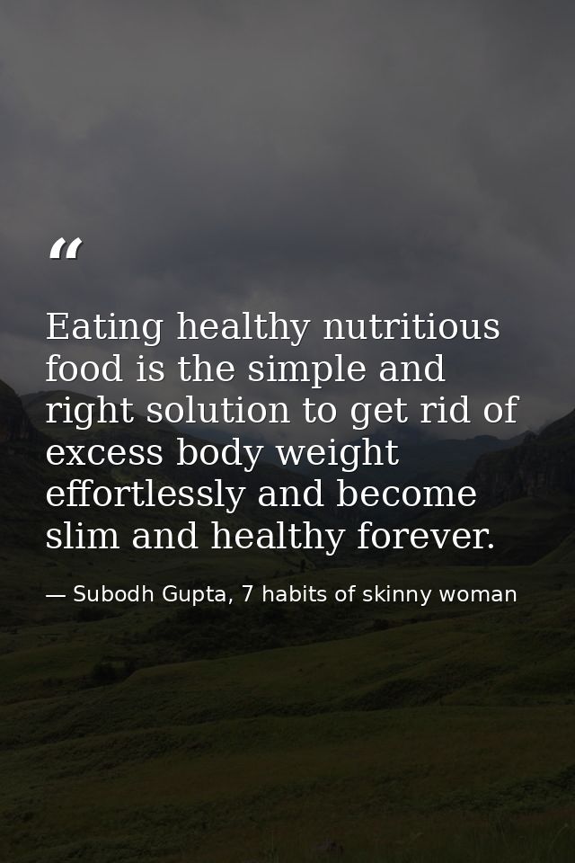 Eating healthy nutritious food is the simple and right solution to get rid of excess body weight effortlessly and become — Subodh Gupta, 7 habits of skinny woman