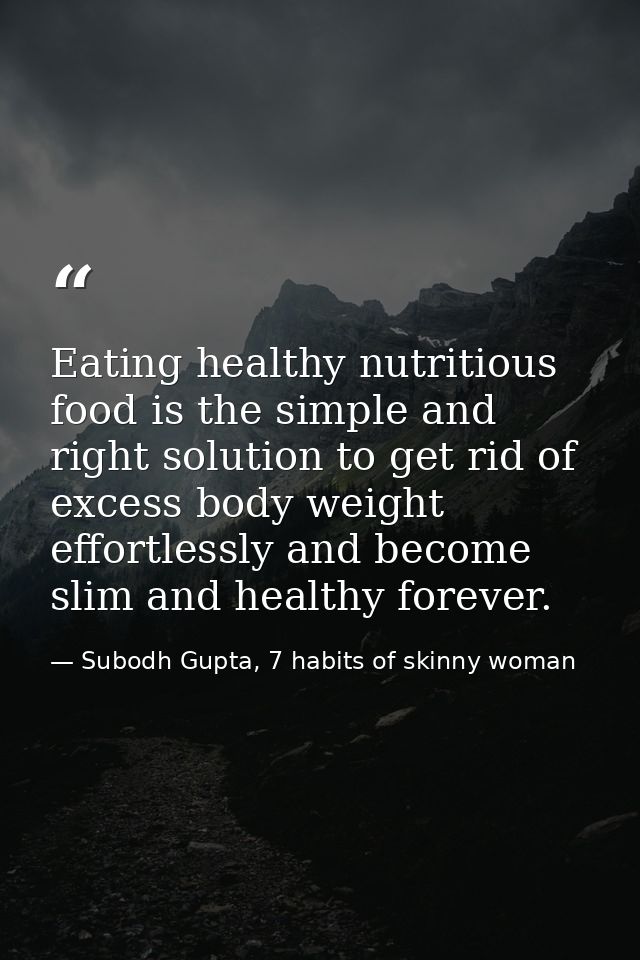 Eating healthy nutritious food is the simple and right solution to get rid of excess body weight effortlessly and become — Subodh Gupta, 7 habits of skinny woman
