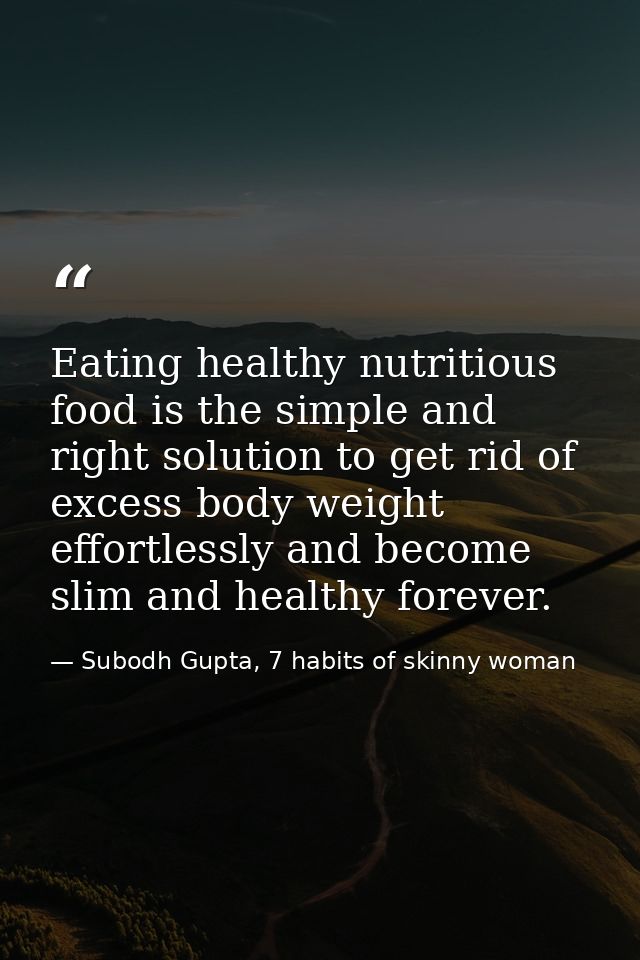 Eating healthy nutritious food is the simple and right solution to get rid of excess body weight effortlessly and become — Subodh Gupta, 7 habits of skinny woman
