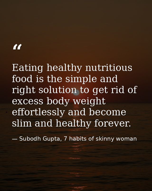 Eating healthy nutritious food is the simple and right solution to get rid of excess body weight effortlessly and become — Subodh Gupta, 7 habits of skinny woman