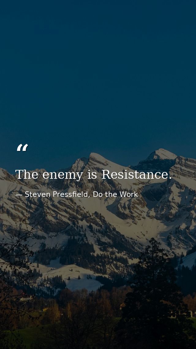 The enemy is Resistance. — Steven Pressfield, Do the Work