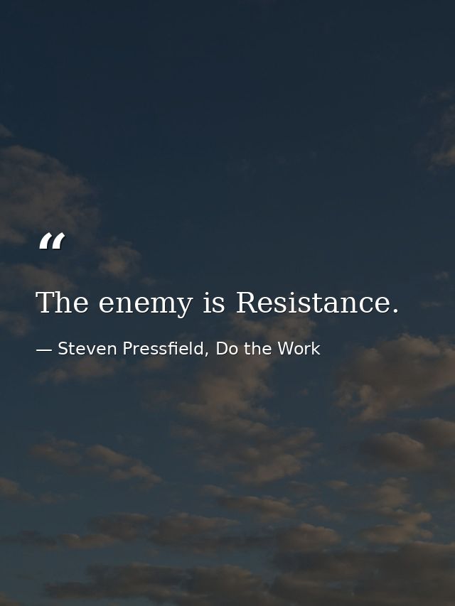 The enemy is Resistance. — Steven Pressfield, Do the Work