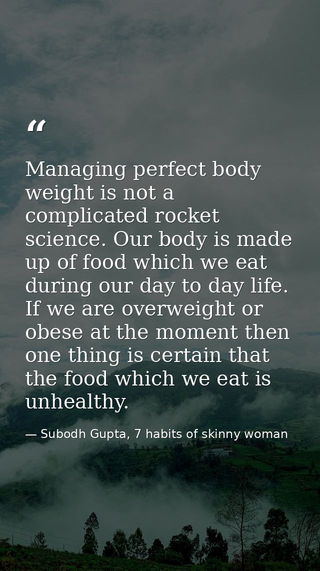Managing perfect body weight is not a complicated rocket science. Our body is made up of food which we eat during our da — Subodh Gupta, 7 habits of skinny woman