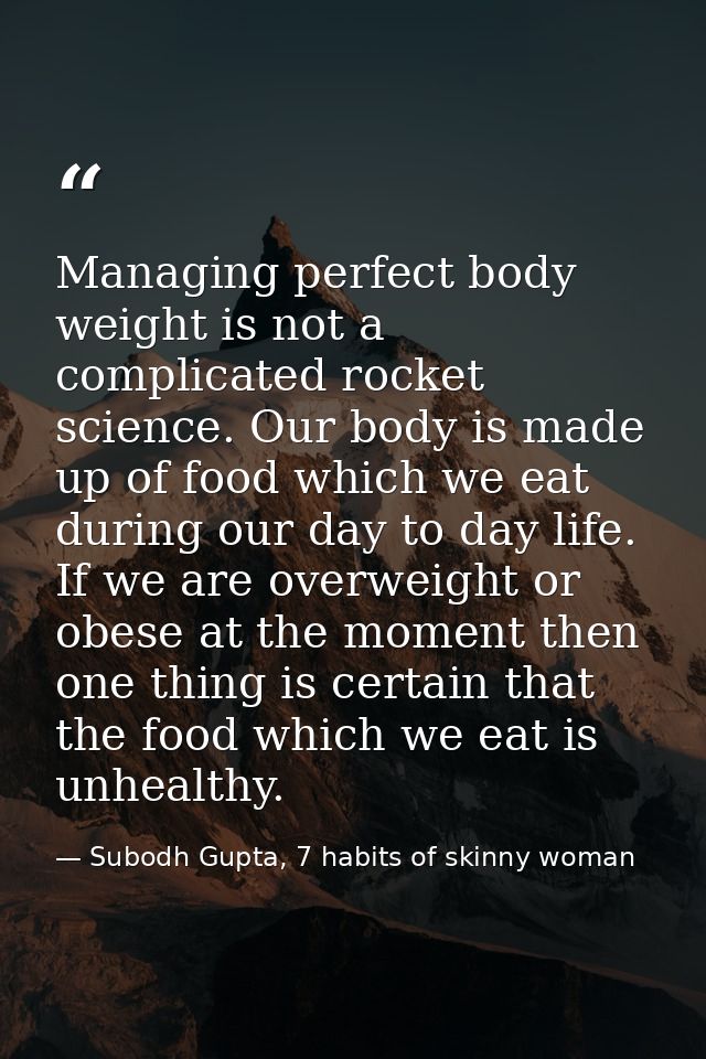 Managing perfect body weight is not a complicated rocket science. Our body is made up of food which we eat during our da — Subodh Gupta, 7 habits of skinny woman
