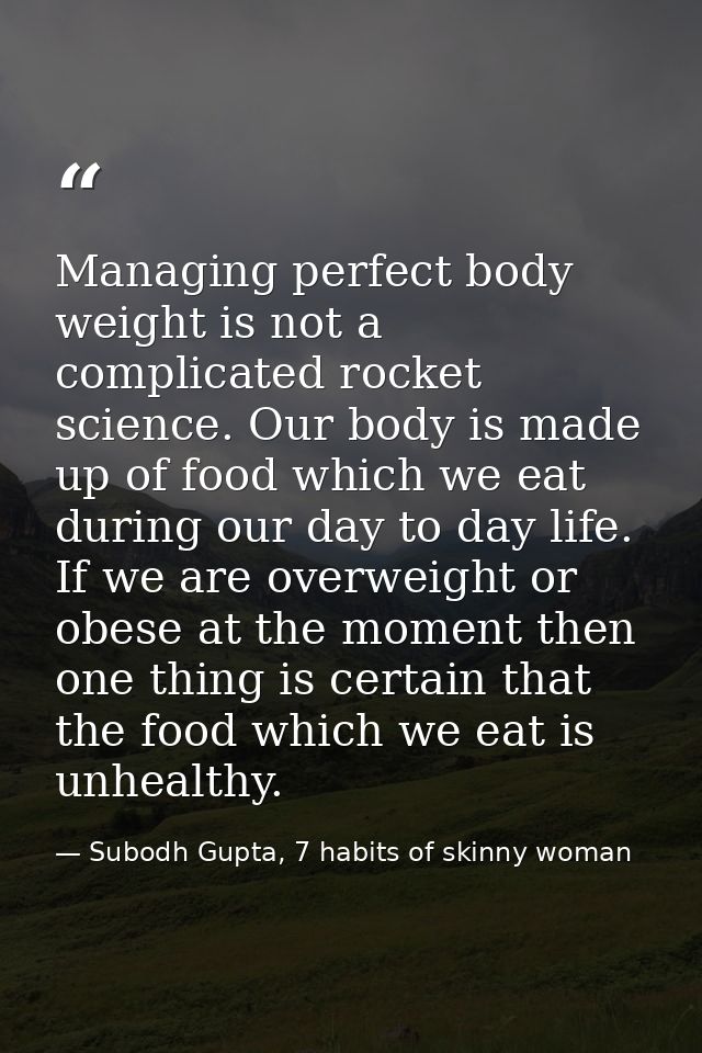 Managing perfect body weight is not a complicated rocket science. Our body is made up of food which we eat during our da — Subodh Gupta, 7 habits of skinny woman