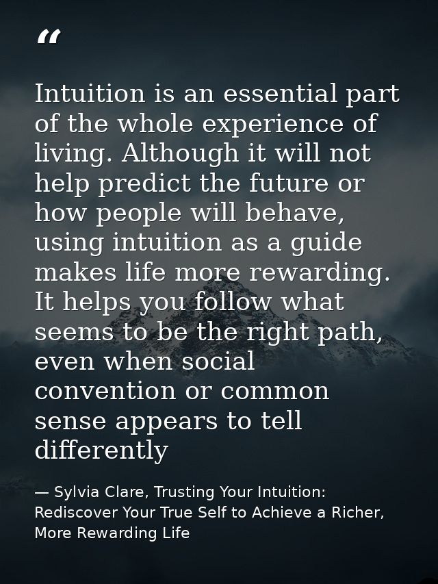 Intuition is an essential part of the whole experience of living. Although it will not help predict the future or how pe — Sylvia Clare, Trusting Your Intuition: Rediscover Your True Self to Achieve a Richer, More Rewarding Life