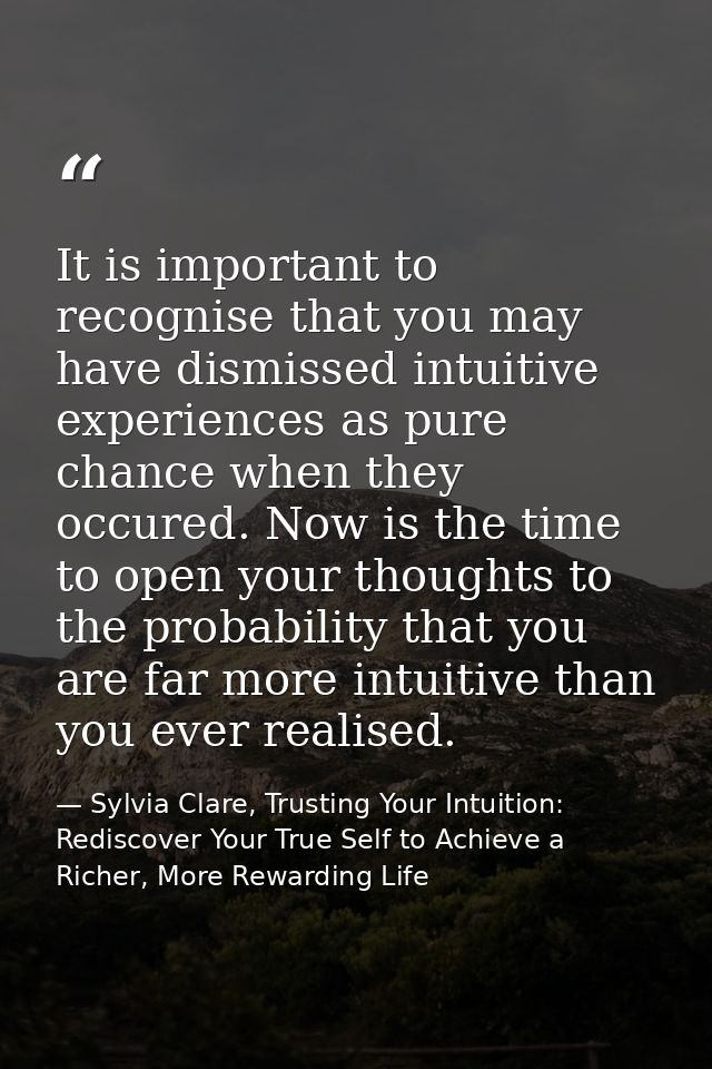 It is important to recognise that you may have dismissed intuitive experiences as pure chance when they occured. Now is  — Sylvia Clare, Trusting Your Intuition: Rediscover Your True Self to Achieve a Richer, More Rewarding Life